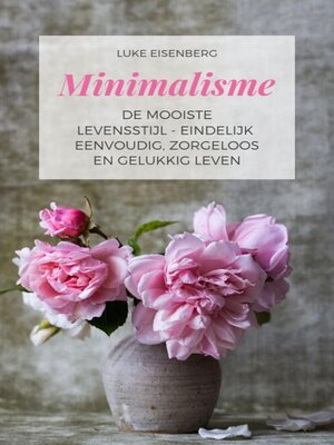 cover image of Minimalisme De Mooiste Levensstijl--Eindelijk Eenvoudig, Zorgeloos En Gelukkig Leven